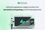 Utilizing Supabase’s edge functions for serverless computing and API development
