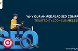 Why Our Ahmedabad SEO Company is Trusted by 100+ Businesses