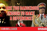 Are You Dangerous Enough to Make a Difference?