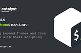 Linux Customization: Going beyond Themes and Icon Packs with Shell Scripting