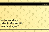 🙋🏼‍♂️ Your opinion is needed! How to validate Product-Market fit at early stages?