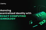 Enhancing Decentralized Identity with Privacy computing technologies