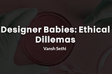 Designer Babies: The Ethical Dilemma with Gene Editing