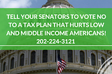 Tell Your Senators to VOTE NO to a Tax Plan that Hurts Low and Middle Income Americans!