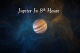 JUPITER IN 8TH HOUSE