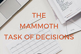 The mammoth task of decisions