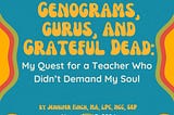 Genograms, Gurus, and Grateful Dead: My Quest for a Teacher Who Didn’t Demand My Soul