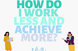 How to Work Less and Do More