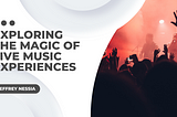 Exploring the Magic of Live Music Experiences | General Overview | Jeffrey Nessia