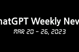 ChatGPT Weekly News