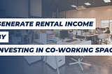 Generate Rental Income by Investing in Coworking Space — Commercial Property Investment