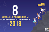 8 Learning Points from the Fundraising ICO Project in 2018 — SIX network