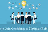 Tips to Gain Confidence to Maximize B2B Sales