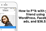 How to F*!k with your friend using Wordpress, Facebook ads, and $36.52