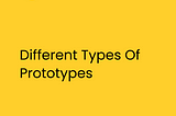 Different Types of Prototypes