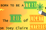 BORN TO BE A STAR — JOEY CLAIRE, ……THE MAID OF LIGHT