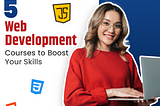 Top 5 Web Development Courses to Boost Your Skills