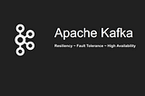 Apache Kafka — Resiliency, Fault Tolerance, & High Availability