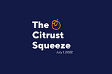🍊Citrust Squeeze Newsletter: July 1, 2022