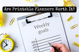 Unlocking Productivity: Are Printable Planners Worth It?