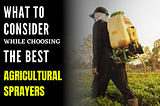 Points to consider while choosing best agricultural sprayers