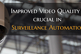 How Improved Video Quality can Help Automate Surveillance