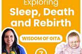 Exploring Sleep, Death, and Rebirth| Wisdom of Gita | Part 7