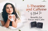 L-Theanine and Caffeine: The 2 Ingredients in Your Cup of Black Tea That Change Your Brain How it…