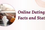 Online Dating Facts and Statistics