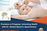 Precision in Progress: Unlocking Health with Dr. Naresh Biyani’s Appointment