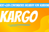 Kargo — Next-Gen Continuous Delivery for Kubernetes