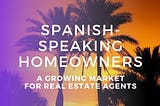 Realtors: Never Underestimate The Growing Spanish-Speaking Market