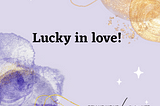 Be Lucky in Love!