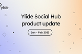 Ylide Social Hub: Product update Jan-Feb 2023