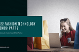2022 Fashion Technology Trends: Part 1