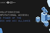 Revolutionizing Computational Access: The Power of the CUDOS and ASI Alliance