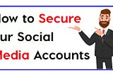 How to Secure our Social Media Accounts?
