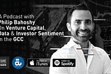 UAE Tech Podcast: Philip Bahoshy On Venture Capital, Data & Investor Sentiment In the GCC