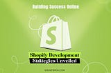 Unveiling Shopify Development Strategies for Online Success