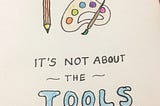 It’s not about the tools