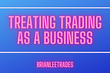 Some Things Never Change: Treating Trading as a Business