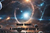 Nexus (noun) A connection or series of connections linking two or more things.