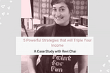 5 Powerful Business Strategies that will Triple Your Income — A Case Study with Revi Chai.