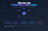 The Ultimate List of 50 LLMs Interview Question • Master LLMs, Crack Your Next Interview