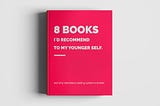 8 Books I’d recommend to my younger self