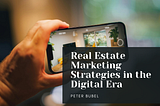 Real Estate Marketing Strategies in the Digital Era | Peter Bubel