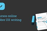 Cursos online sobre Ux Writing