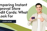 Comparing Instant Approval Store Credit Cards: What to Look For