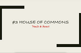 #3 House of Commons -VueJs & React