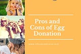 Knowing the Pros and Cons of Egg Donation helps egg donors and intended parents make informed decisions.